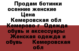 Продам ботинки осенние женские!!!  › Цена ­ 2 500 - Кемеровская обл., Кемерово г. Одежда, обувь и аксессуары » Женская одежда и обувь   . Кемеровская обл.